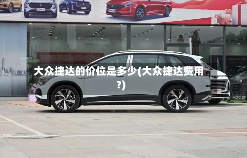 大众捷达的价位是多少(大众捷达费用?)-第3张图片
