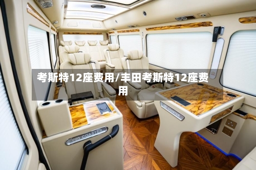考斯特12座费用/丰田考斯特12座费用-第1张图片