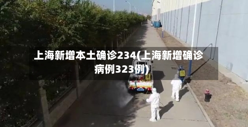 上海新增本土确诊234(上海新增确诊病例323例)-第1张图片