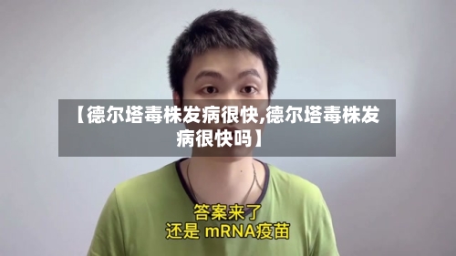 【德尔塔毒株发病很快,德尔塔毒株发病很快吗】-第1张图片