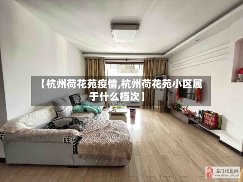 【杭州荷花苑疫情,杭州荷花苑小区属于什么档次】-第1张图片