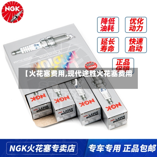 【火花塞费用,现代途胜火花塞费用】-第1张图片