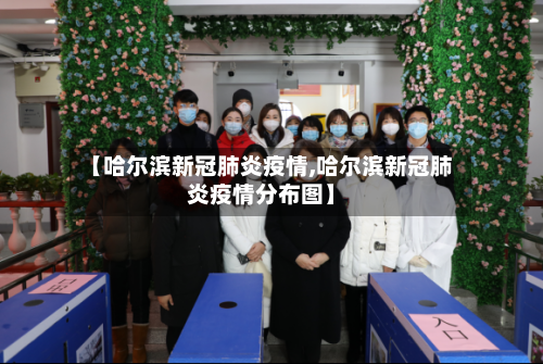 【哈尔滨新冠肺炎疫情,哈尔滨新冠肺炎疫情分布图】-第2张图片