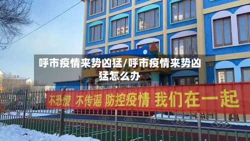 呼市疫情来势凶猛/呼市疫情来势凶猛怎么办-第1张图片