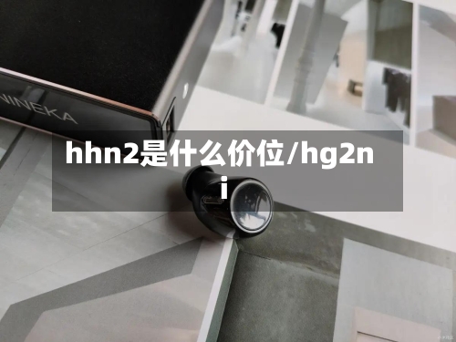 hhn2是什么价位/hg2ni-第1张图片