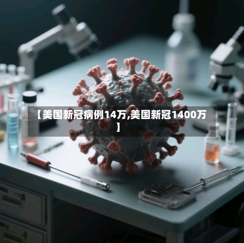 【美国新冠病例14万,美国新冠1400万】-第1张图片