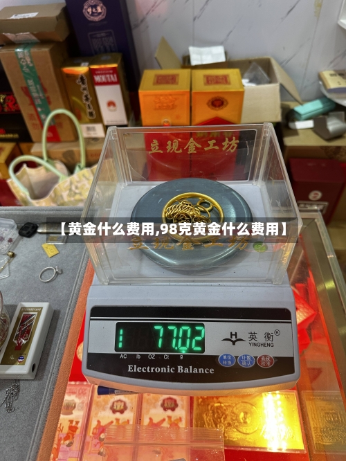 【黄金什么费用,98克黄金什么费用】-第1张图片