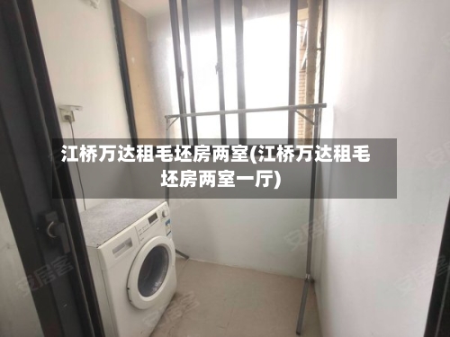 江桥万达租毛坯房两室(江桥万达租毛坯房两室一厅)-第1张图片