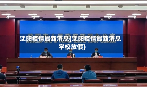 沈阳疫情最新消息(沈阳疫情最新消息学校放假)-第3张图片