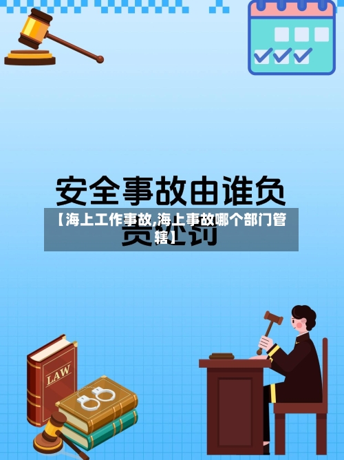 【海上工作事故,海上事故哪个部门管辖】-第3张图片