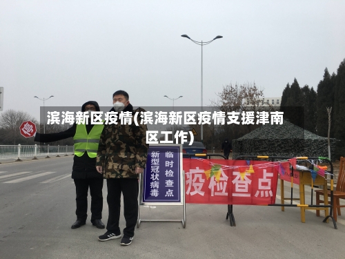 滨海新区疫情(滨海新区疫情支援津南区工作)-第3张图片