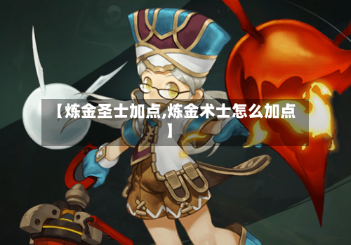 【炼金圣士加点,炼金术士怎么加点】-第1张图片