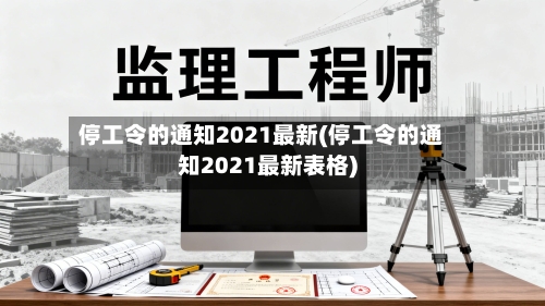 停工令的通知2021最新(停工令的通知2021最新表格)-第3张图片