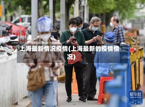 上海最新情况疫情(上海最新的疫情情况)-第2张图片