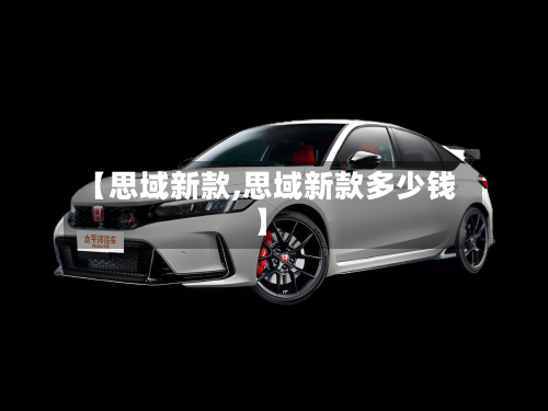 【思域新款,思域新款多少钱】