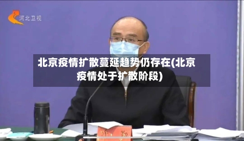 北京疫情扩散蔓延趋势仍存在(北京疫情处于扩散阶段)-第2张图片