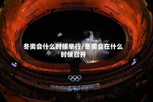 冬奥会什么时候举行/冬奥会在什么时候召开-第2张图片