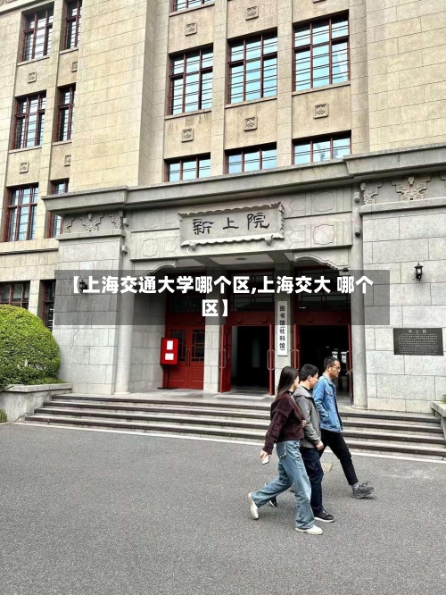 【上海交通大学哪个区,上海交大 哪个区】-第2张图片