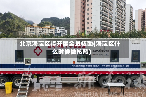 北京海淀区将开展全员核酸(海淀区什么时候做核酸)-第1张图片