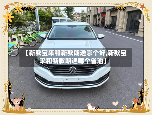 【新款宝来和新款朗逸哪个好,新款宝来和新款朗逸哪个省油】-第1张图片