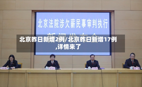 北京昨日新增2例/北京昨日新增17例,详情来了