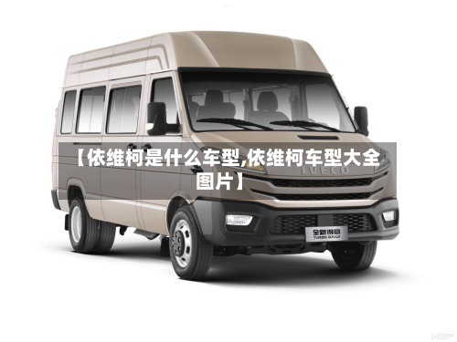 【依维柯是什么车型,依维柯车型大全图片】-第1张图片
