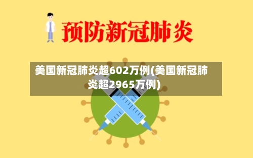 美国新冠肺炎超602万例(美国新冠肺炎超2965万例)