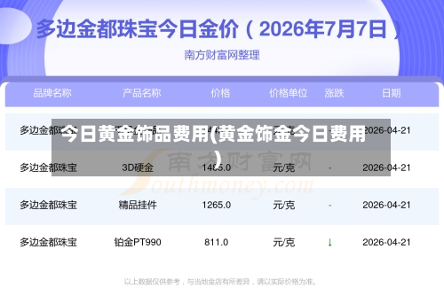 今日黄金饰品费用(黄金饰金今日费用)-第3张图片