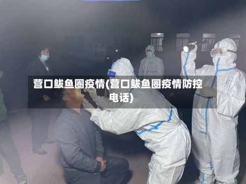 营口鲅鱼圈疫情(营口鲅鱼圈疫情防控电话)-第1张图片