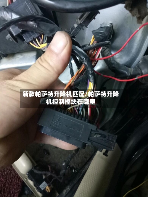 新款帕萨特升降机匹配/帕萨特升降机控制模块在哪里-第1张图片