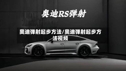 奥迪弹射起步方法/奥迪弹射起步方法视频-第2张图片