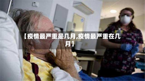 【疫情最严重是几月,疫情最严重在几月】-第1张图片