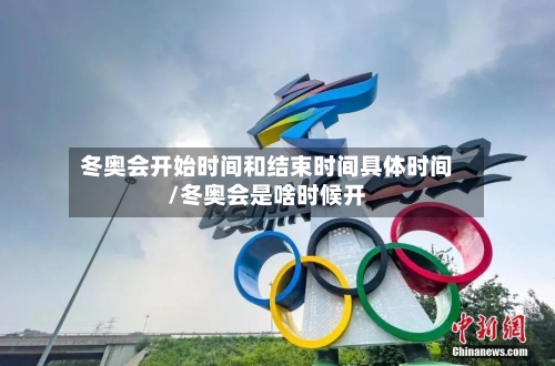 冬奥会开始时间和结束时间具体时间/冬奥会是啥时候开-第1张图片