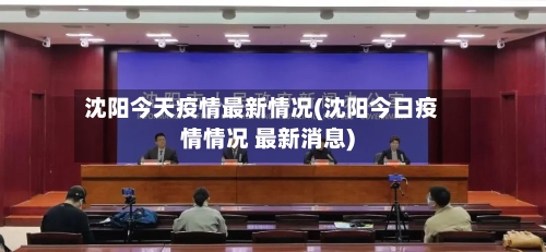 沈阳今天疫情最新情况(沈阳今日疫情情况 最新消息)-第3张图片