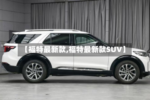 【福特最新款,福特最新款SUV】-第3张图片
