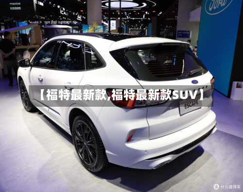 【福特最新款,福特最新款SUV】-第1张图片