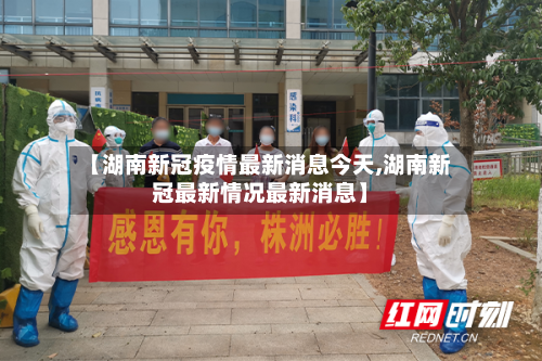 【湖南新冠疫情最新消息今天,湖南新冠最新情况最新消息】-第2张图片