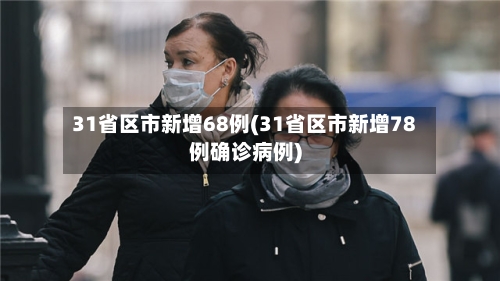 31省区市新增68例(31省区市新增78例确诊病例)-第1张图片