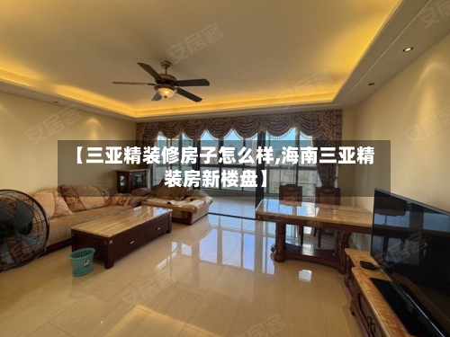 【三亚精装修房子怎么样,海南三亚精装房新楼盘】-第1张图片