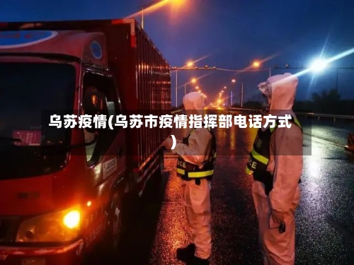 乌苏疫情(乌苏市疫情指挥部电话方式)-第2张图片