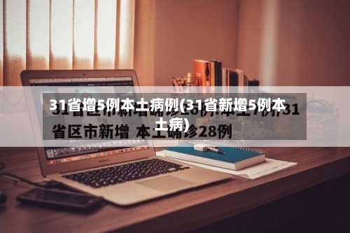 31省增5例本土病例(31省新增5例本土病)-第3张图片
