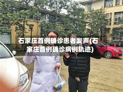 石家庄首例确诊患者发声(石家庄首例确诊病例轨迹)-第2张图片