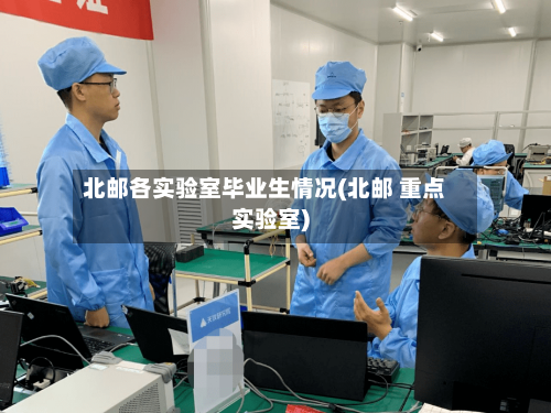 北邮各实验室毕业生情况(北邮 重点实验室)-第1张图片