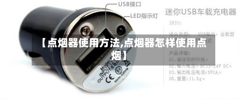 【点烟器使用方法,点烟器怎样使用点烟】-第3张图片