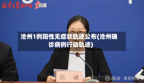 沧州1例阳性无症状轨迹公布(沧州确诊病例行动轨迹)-第3张图片