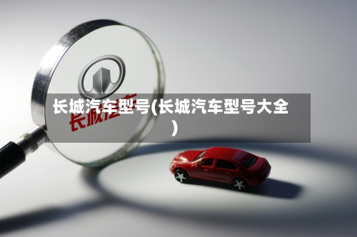长城汽车型号(长城汽车型号大全)-第2张图片