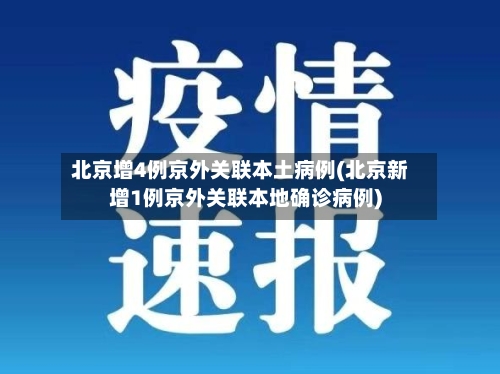 北京增4例京外关联本土病例(北京新增1例京外关联本地确诊病例)-第2张图片