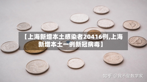 【上海新增本土感染者20416例,上海新增本土一例新冠病毒】-第2张图片
