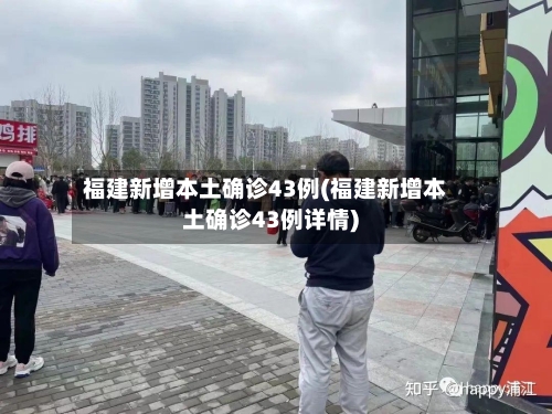 福建新增本土确诊43例(福建新增本土确诊43例详情)-第2张图片