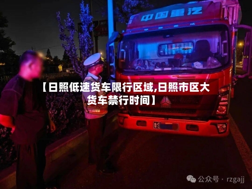 【日照低速货车限行区域,日照市区大货车禁行时间】-第2张图片
